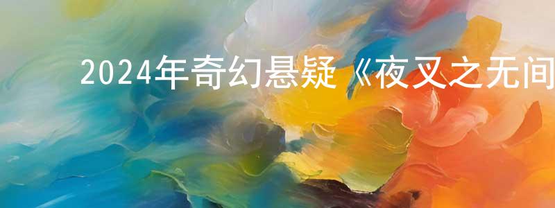 ﻿陈曦婷的动漫综艺大全,﻿2024年奇幻悬疑《夜叉之无间有情》HD国语中字迅雷下载_电影天堂